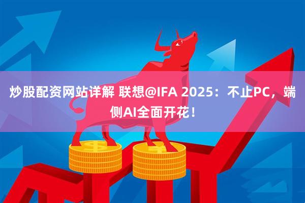 炒股配资网站详解 联想@IFA 2025：不止PC，端侧AI全面开花！